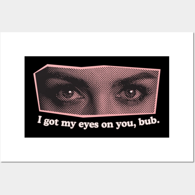 I Got My Eyes on You, Bub. Strange, Creepy and Silly Eye Stare Design. (Pink) Wall Art by Flourescent Flamingo